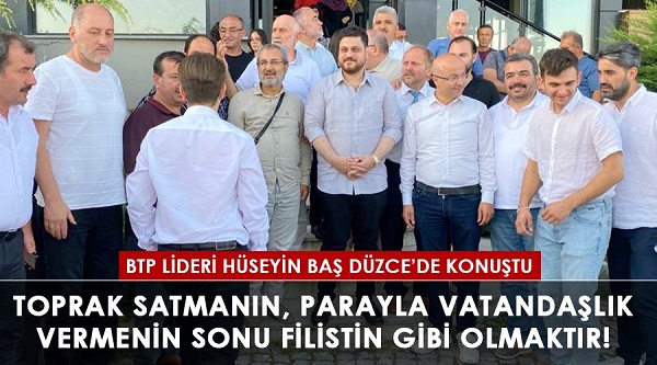 Hüseyin Baş: “Toprak satmanın, parayla vatandaşlık vermenin sonu Filistin gibi olmaktır”