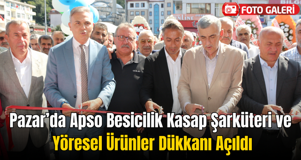 Pazar’da Apso Besicilik Kasap Şarküteri ve Yöresel Ürünler Dükkanı Açıldı