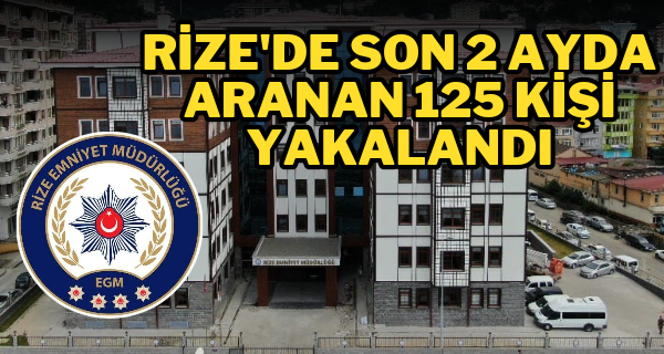 Rize’de son 2 ayda aranan 125 kişi yakalandı