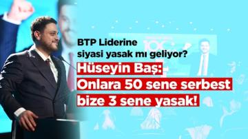 BTP Lideri Hüseyin Baş’a siyasi yasak mı geliyor?