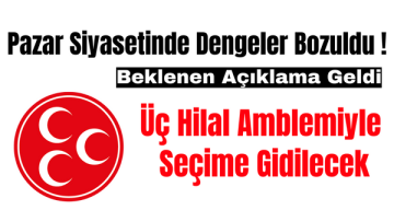 Pazar Siyasetinde Dengeler Bozuldu Üç Hilal Amblemiyle Seçime Gidilecek