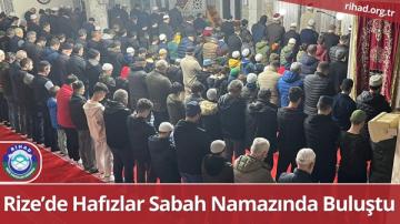 Rize Hafızlar Derneği (RİHAD), “Hafız Gençler ve Aileleri ile Sabah Namazı Buluşması” düzenledi.