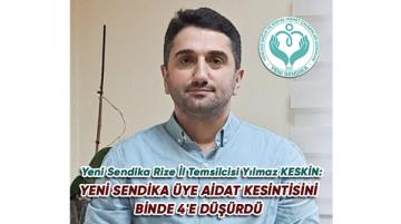 Yeni Sendika Rize İl Temsilcisi Yılmaz KESKİN: “YENİ SENDİKA ÜYE AİDAT KESİNTİSİNİ BİNDE 4’E DÜŞÜRDÜ…”