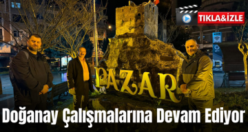 Pazar Mahallesi Muhtar Adayı Doğanay çalışmalarına devam ediyor