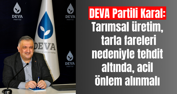 DEVA Partili Karal: Tarımsal üretim, tarla fareleri nedeniyle tehdit altında, acil önlem alınmalı