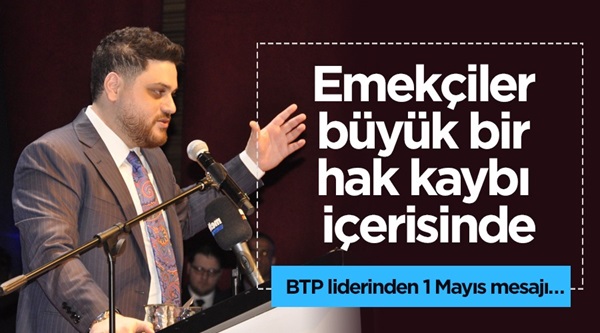 BTP lideri Hüseyin Baş: Emekçiler büyük bir hak kaybı içerisinde