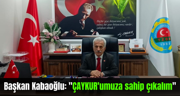 Başkan Kabaoğlu: ”ÇAYKUR’umuza sahip çıkalım”