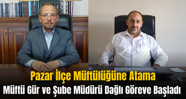 Pazar’da Müftü Gür ve Şube Müdürü Dağlı Göreve Başladı