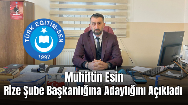 Muhittin Esin, Türk Eğitim-Sen Rize Şube başkanlığına adaylığını açıkladı